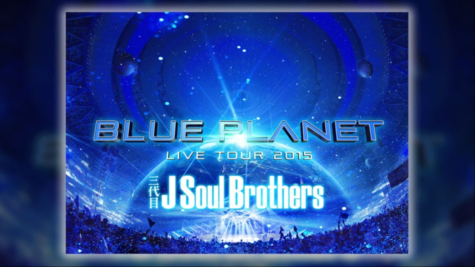 三代目J Soul Brothers LIVE TOUR 2015「BLUE PLANET」